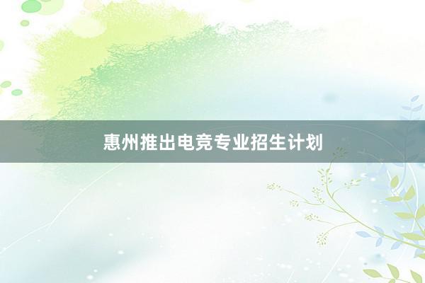 惠州推出电竞专业招生计划